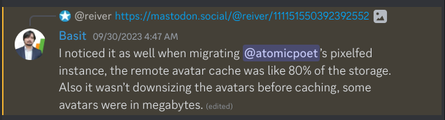 "I noticed it as well when migrating @atomicpoet’s pixelfed instance [to #SpaceHost], the remote avatar cache was like 80% of the storage. Also it wasn’t downsizing the avatars before caching, some avatars were in megabytes."